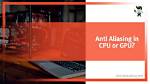 Does Anti Aliasing Affect Cpu?