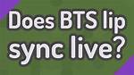 Does Bts Lip Sync?