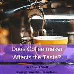 Does Coffee Maker Affect Taste?