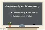 Does Consequently and Subsequently Mean the Same Thing?