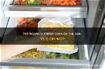 Does Corn Cob Need Refrigerated?