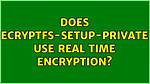 Does Ecryptfs-Setup-Private Use Real Time Encryption?