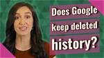 Does Google Keep Deleted History?