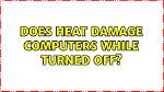 Does Heat Damage Computers While Turned off?
