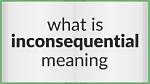 Does Inconsequential Mean Unimportant?