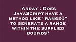 Does Javascript Have a Method Like "Range()" to Generate a Range Within the Supplied Bounds?