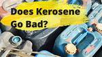 Does Kerosene Go Bad