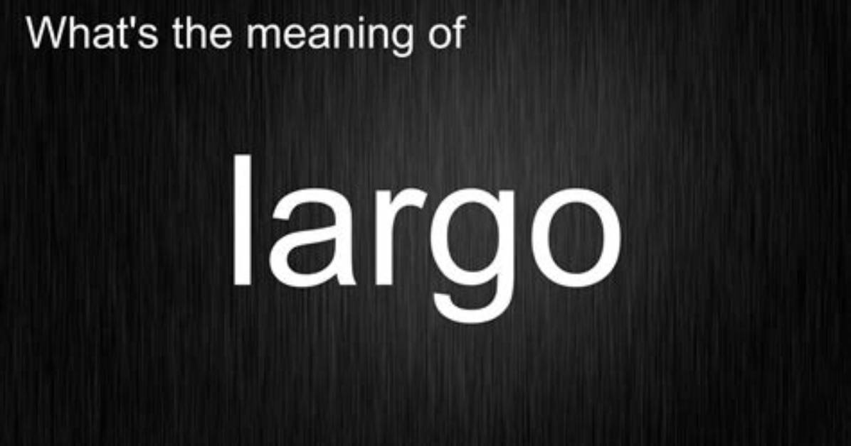 Does Largo Mean Broadly?