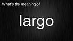 Does Largo Mean Broadly?