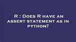 Does R Have an Assert Statement as in Python?