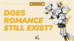 Does Romance Still Exist?