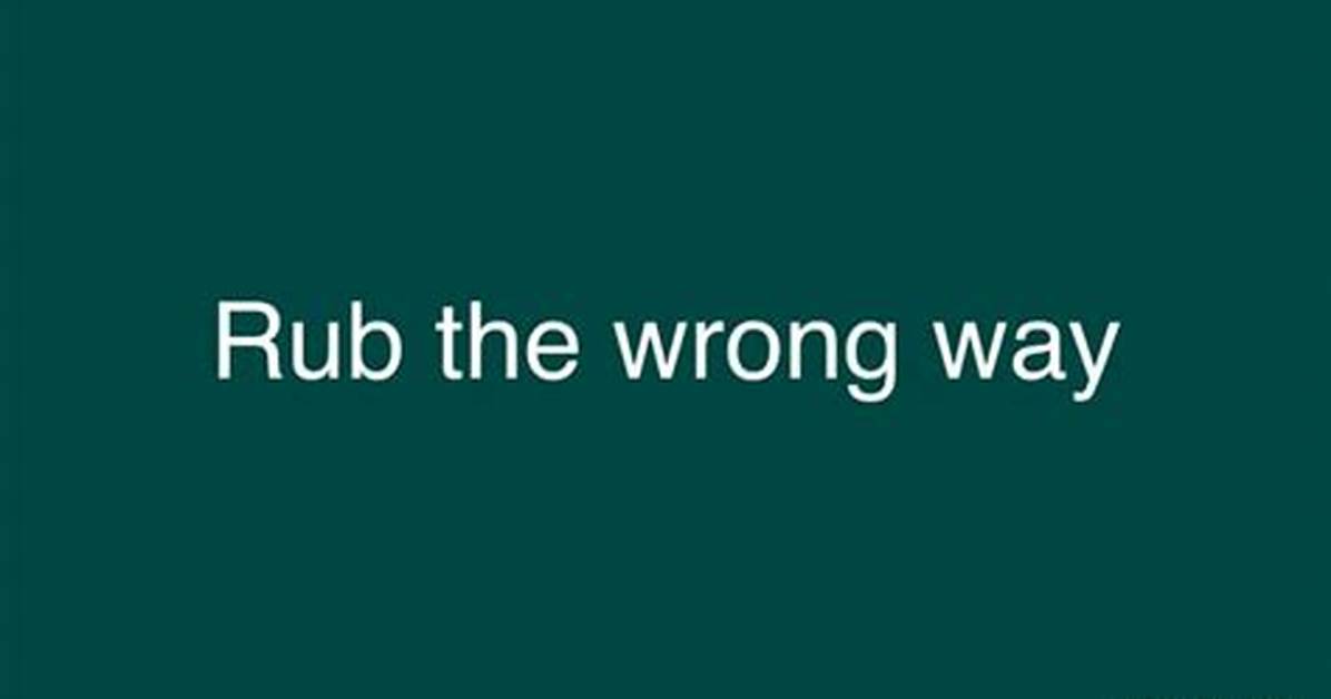 Does Rub the Wrong Way Mean?