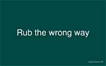 Does Rub the Wrong Way Mean?