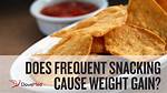 Does Snacking Cause Weight Gain?
