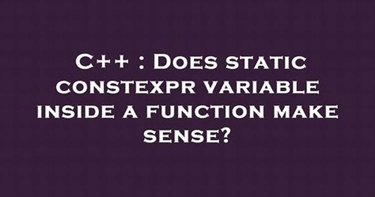 Does Static Constexpr Variable Inside a Function Make Sense?