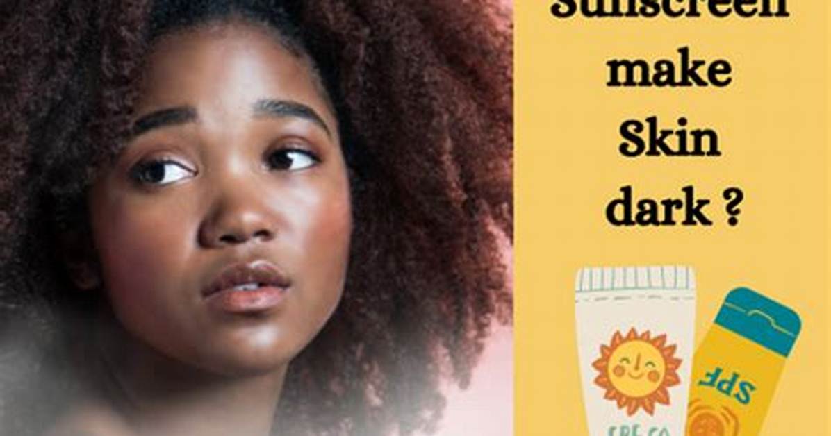 Does Sunscreen Make You Darker?