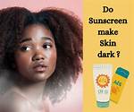 Does Sunscreen Make You Darker?