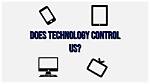 Does Technology Control Us?