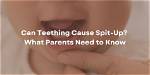 Does Teething Cause Spit up?