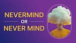 Does the Word Nevermind Exist?