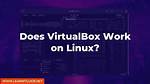 Does Virtualbox Run on Linux?
