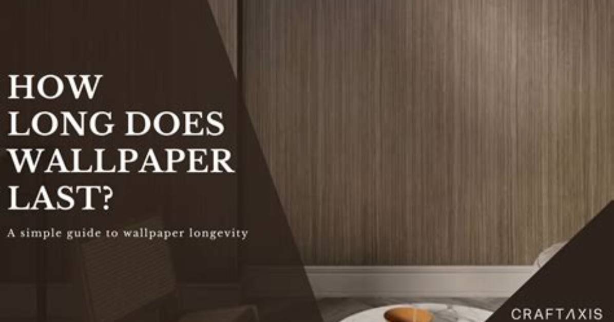 Does Wallpaper Last Long