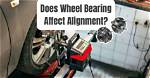 Does Wheel Bearing Affect Alignment