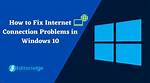 Does Windows 10 Cause Internet Problems?