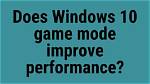 Does Windows 10 Game Mode Improve Performance?