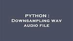 Downsampling Wav Audio File