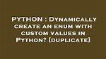 Dynamically Create an Enum with Custom Values in Python? [Duplicate]