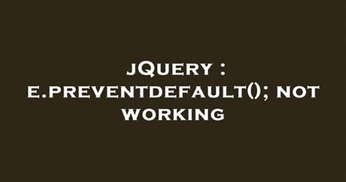 E. Preventdefault(); Not Working