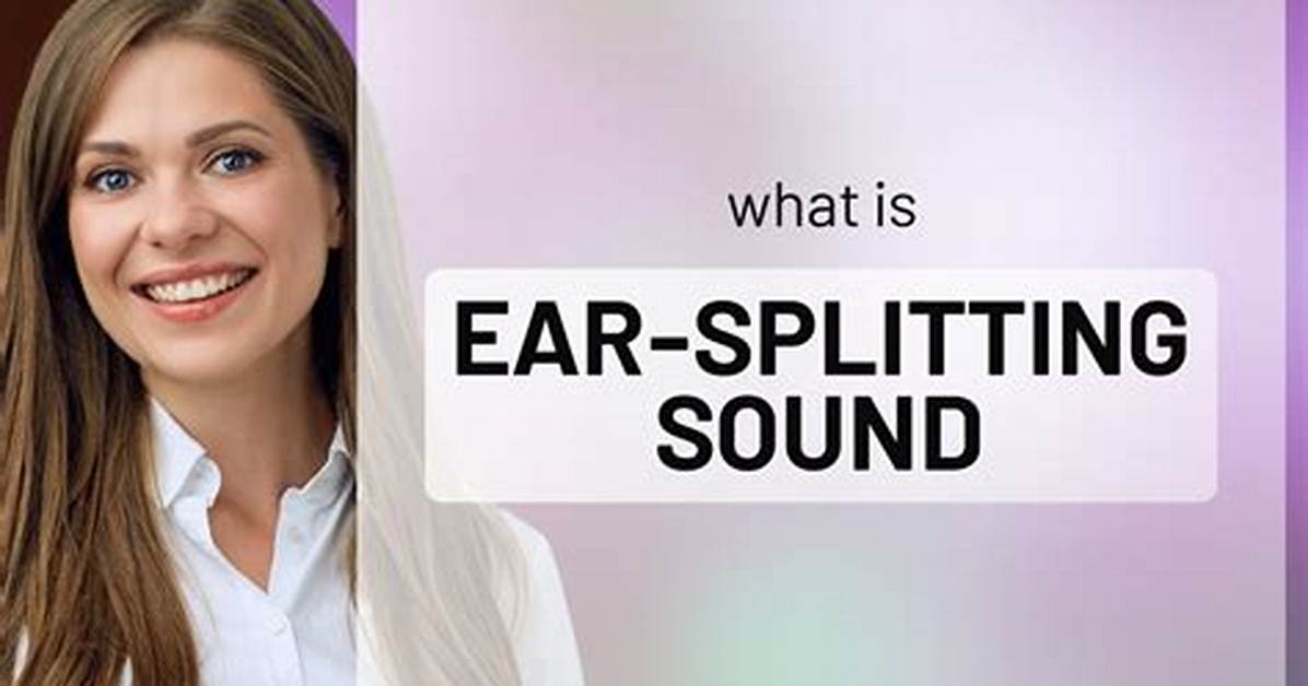 Earsplitting