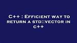 Efficient Way to Return a Std: :Vector in C++