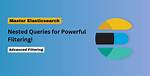 Elasticsearch Nested Queries: How to Search for Embedded Documents