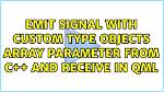 Emit Signal with Custom Type Objects Array Parameter from C++ and Receive in Qml