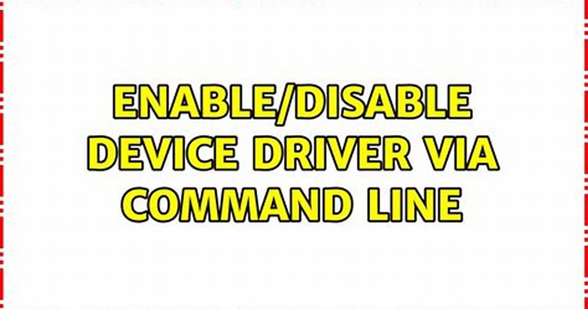 Enable/Disable Device Driver via Command Line