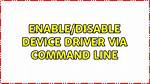 Enable/Disable Device Driver via Command Line