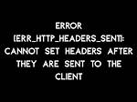 Err_Http_Headers_Sent: Cannot Set Headers After They Are Sent to the Client