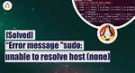 Error Message "Sudo: Unable to Resolve Host (None)"