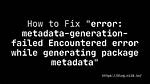 Error: "Metadata Generation Failed", Can't Install Artic Module