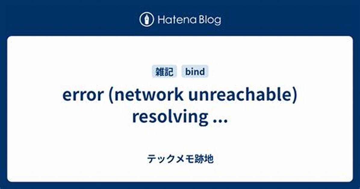 Error (Network Unreachable) Resolving