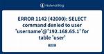 Error: Select Command Denied to User ''@'' for Table ''