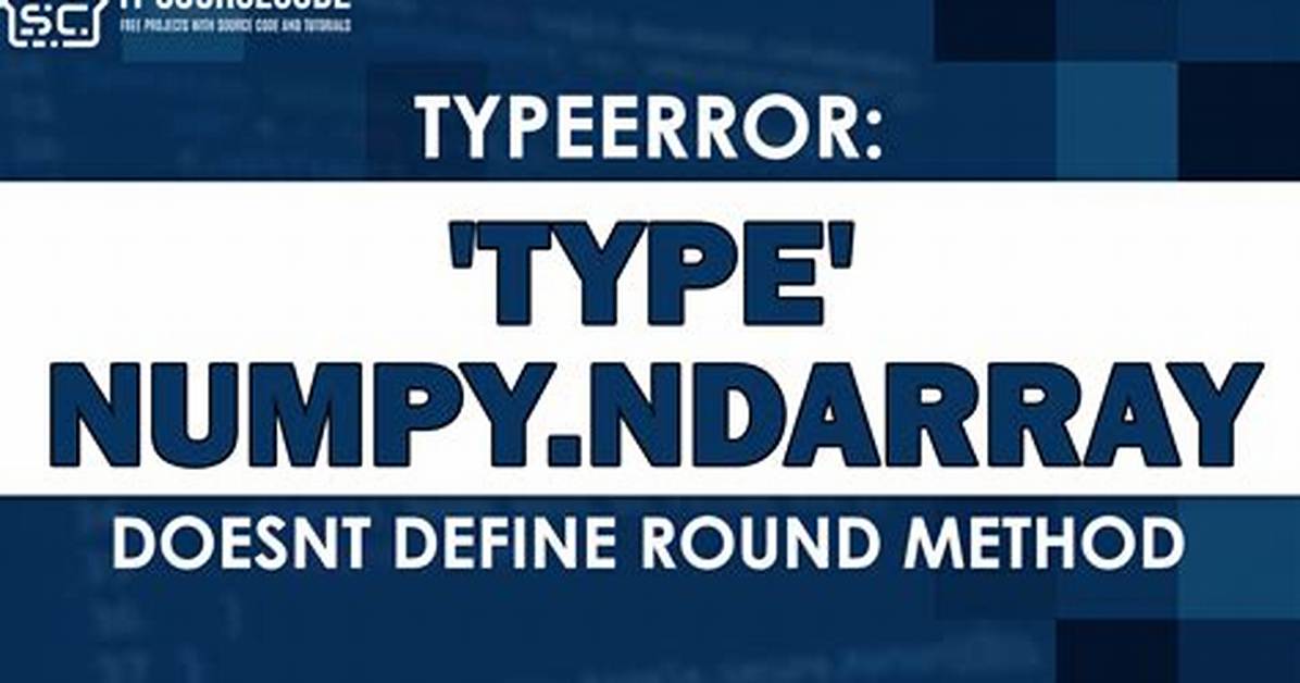 Error "Typeerror: Type Numpy. Ndarray Doesn't Define __Round__ Method"