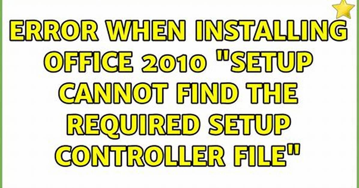 Error When Installing Office 2010: "Setup Cannot Find the Required Setup Controller File"