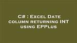 Excel Date Column Returning Int Using Epplus
