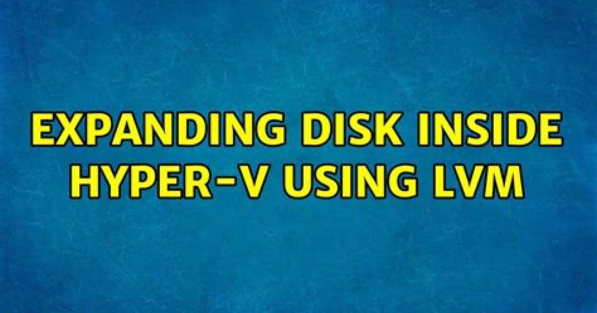 Expanding Disk Inside Hyper-v Using Lvm