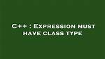 Expression Must Have Class Type