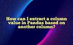 Extract Column Value Based on Another Column Pandas Dataframe