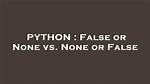 False or None Vs. None or False
